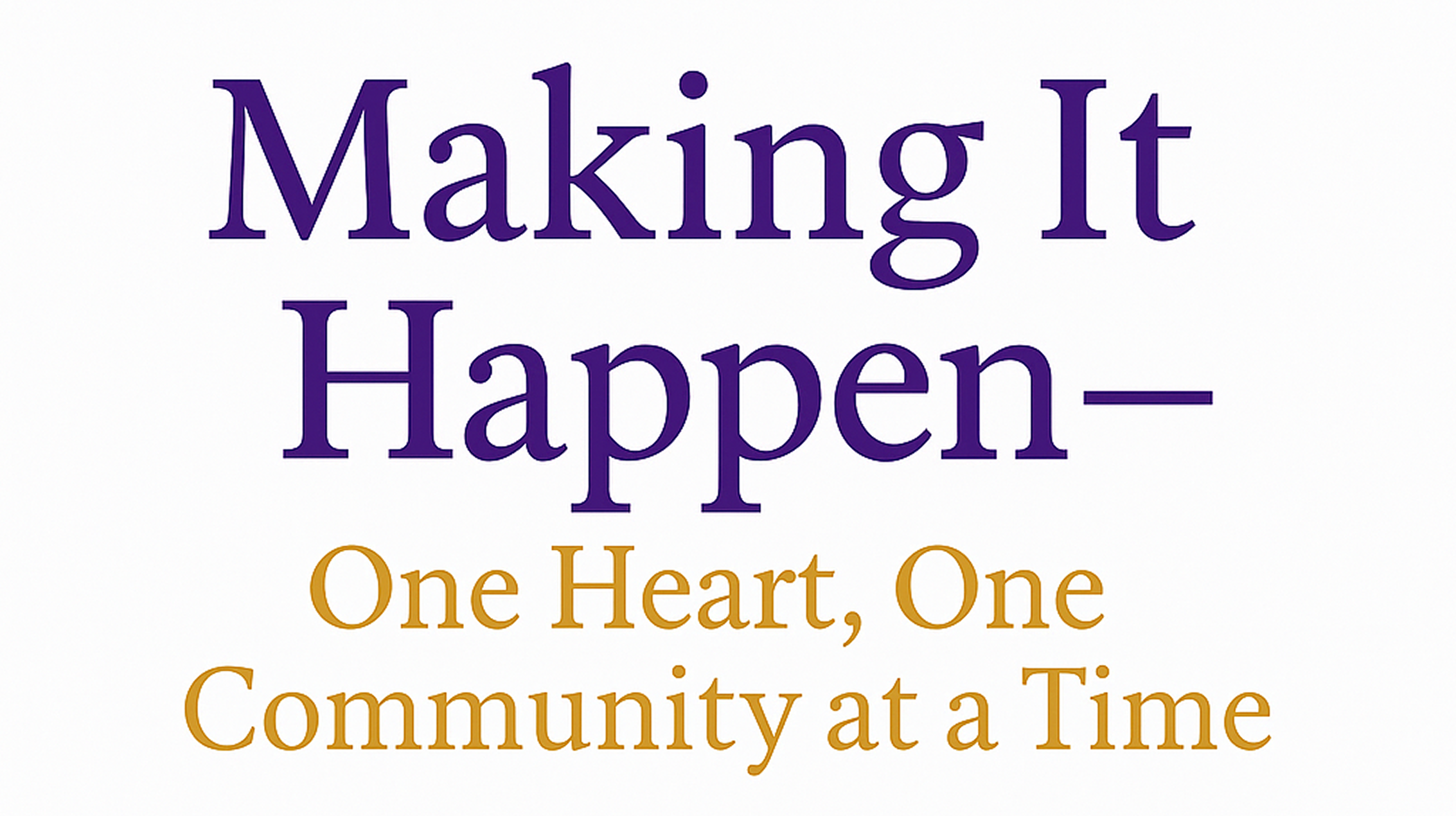 Making It Happen — One Heart, One Community